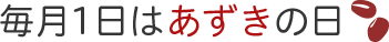 毎月1日はあずきの日