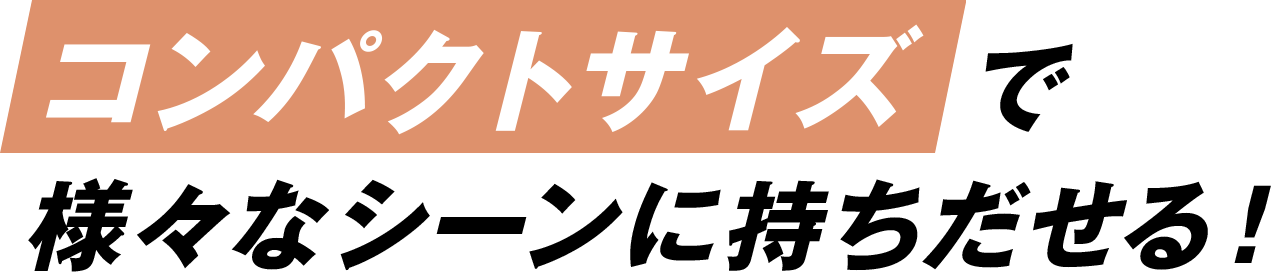 コンパクトサイズで様々なシーンに持ち出せる！
